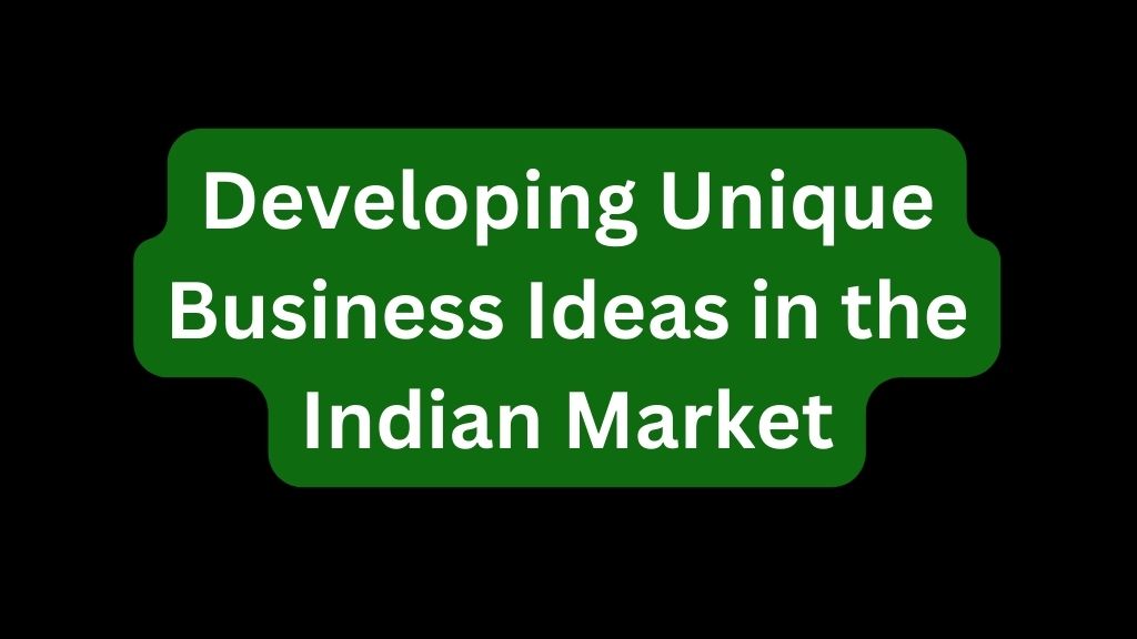 Developing Unique Business Ideas in the Indian Market