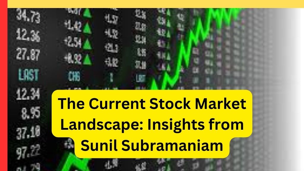The Current Stock Market Landscape Insights from Sunil Subramaniam
